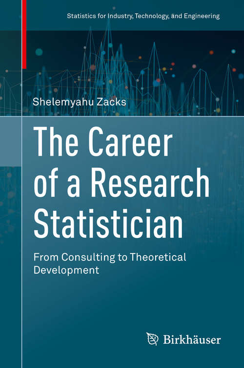Book cover of The Career of a Research Statistician: From Consulting to Theoretical Development (1st ed. 2020) (Statistics for Industry, Technology, and Engineering)