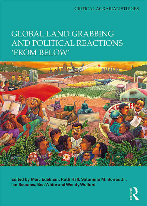 Global Land Grabbing and Political Reactions 'from Below' (Critical Agrarian Studies)