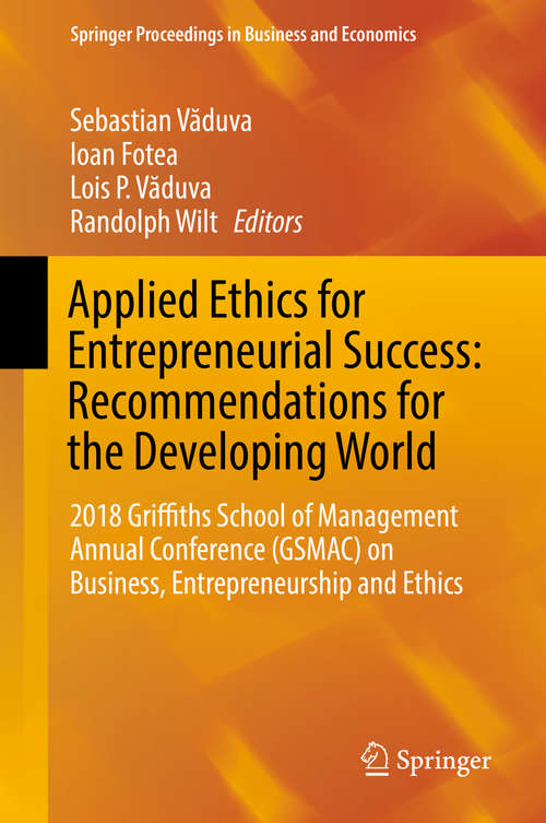 Applied Ethics for Entrepreneurial Success: 2018 Griffiths School of Management Annual Conference (GSMAC) on Business, Entrepreneurship and Ethics (Springer Proceedings in Business and Economics)