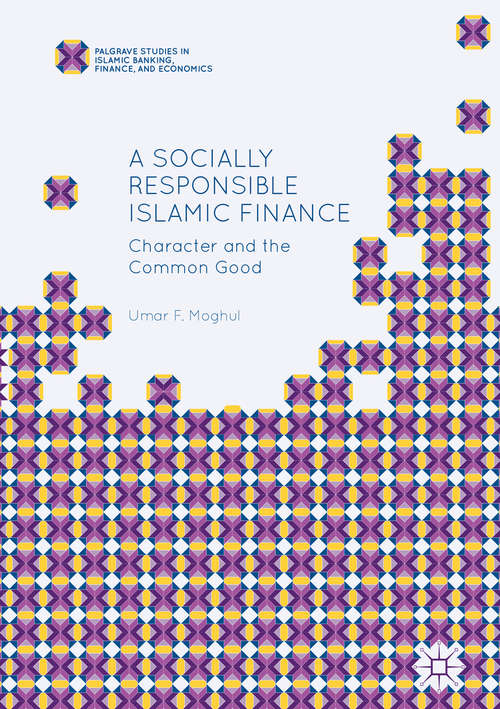 Book cover of A Socially Responsible Islamic Finance: Character and the Common Good (Palgrave Studies in Islamic Banking, Finance, and Economics)