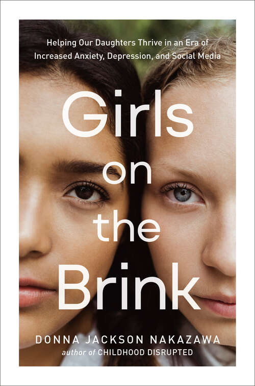Book cover of Girls on the Brink: Helping Our Daughters Thrive in an Era of Increased Anxiety, Depression, and Social Media