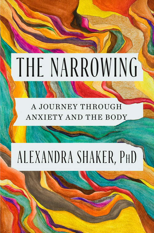 Book cover of The Narrowing: A Journey Through Anxiety and the Body