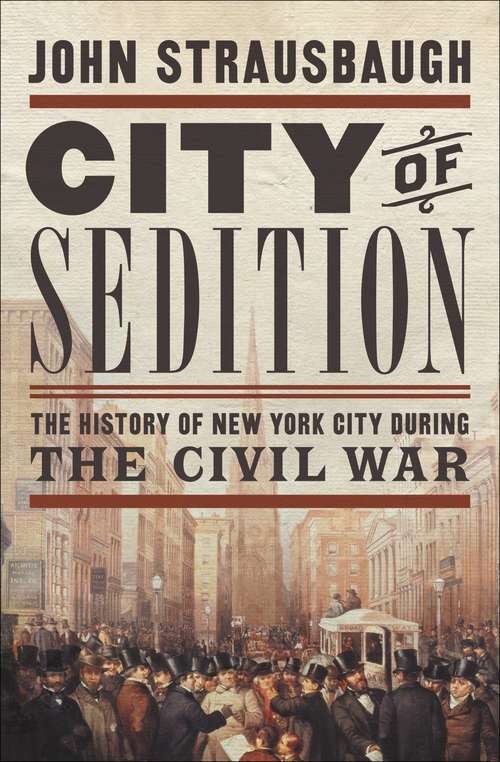 Book cover of City of Sedition: The History of New York City during the Civil War
