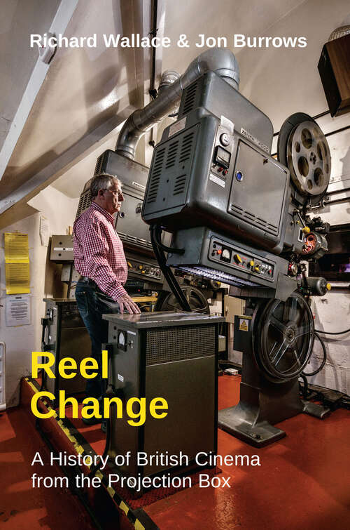Book cover of Reel Change: A History of British Cinema from the Projection Box
