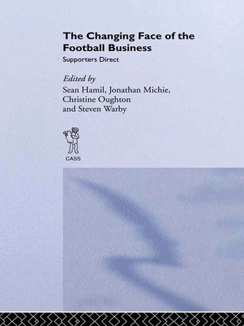 The Changing Face of the Football Business: Supporters Direct (Sport in the Global Society #No. 26)