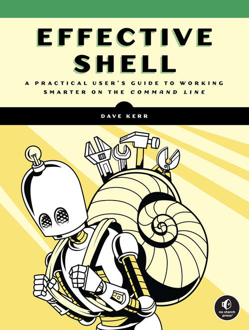 Book cover of Effective Shell: A Practical User's Guide to Working Smarter on the Command Line