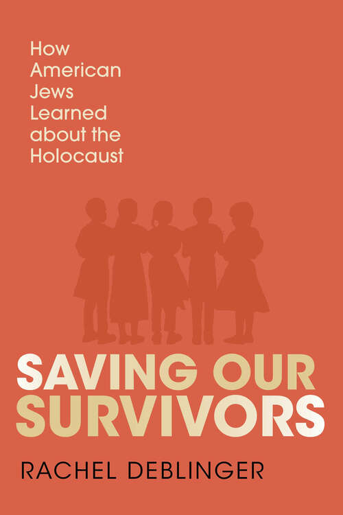 Book cover of Saving Our Survivors: How American Jews Learned about the Holocaust (The Modern Jewish Experience)