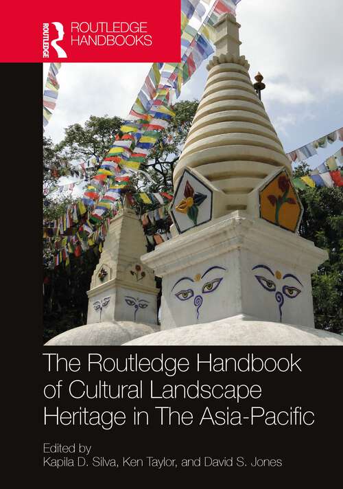 The Routledge Handbook of Cultural Landscape Heritage in The Asia-Pacific (Routledge Handbooks on Museums, Galleries and Heritage)