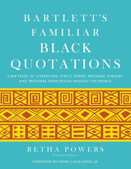 Bartlett's Familiar Black Quotations: 5,000 Years of Literature, Lyrics, Poems, Passages, Phrases, and Proverbs from Voices Around the World