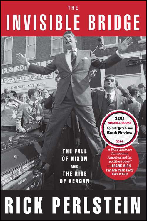 Book cover of The Invisible Bridge: The Fall of Nixon and the Rise of Reagan
