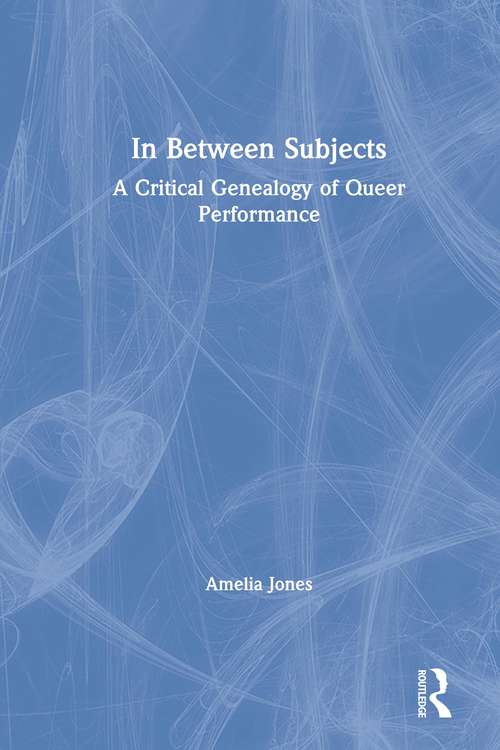 Book cover of In Between Subjects: A Critical Genealogy of Queer Performance