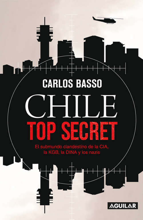 Book cover of Chile Top Secret: El submundo clandestino de la CIA, la KGB, la DINA y los nazis