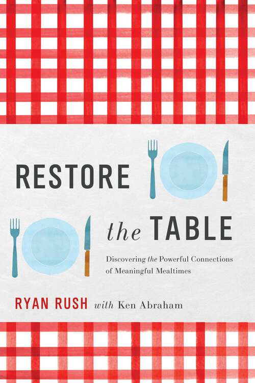 Book cover of Restore the Table: Discovering the Powerful Connections of Meaningful Mealtimes