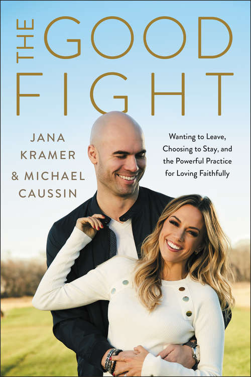 The Good Fight: Wanting to Leave, Choosing to Stay, and the Powerful Practice for Loving Faithfully