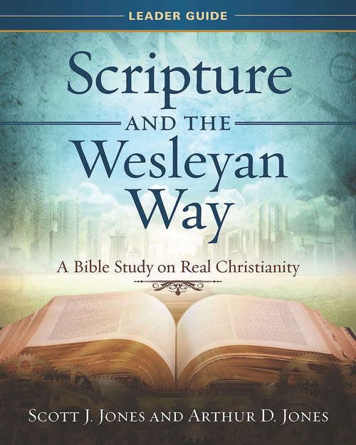 Scripture and the Wesleyan Way Leader Guide: A Bible Study on Real Christianity (Scripture and the Wesleyan Way)