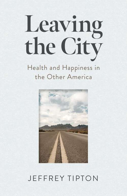 Book cover of Leaving the City: Health and Happiness in the Other America