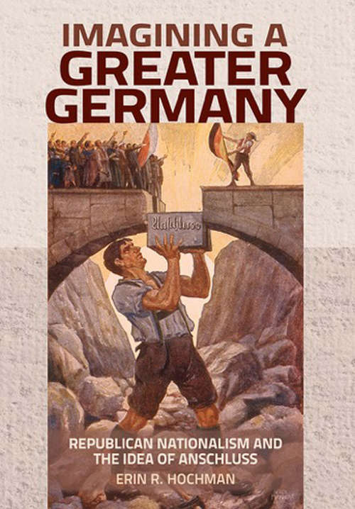 Book cover of Imagining a Greater Germany: Republican Nationalism and the Idea of Anschluss