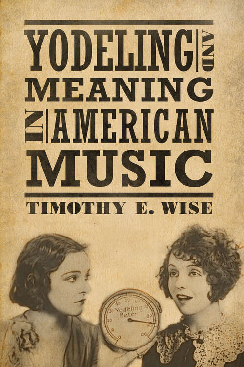 Book cover of Yodeling and Meaning in American Music (American Made Music Series)