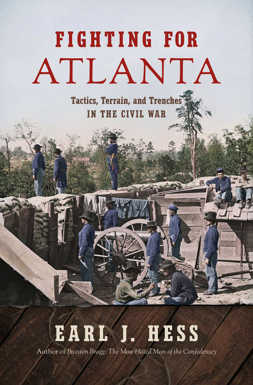 Fighting for Atlanta: Tactics, Terrain, and Trenches in the Civil War (Civil War America)