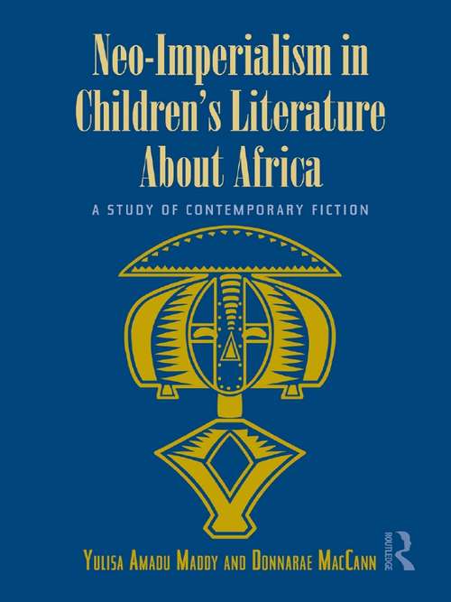 Neo-Imperialism in Children's Literature About Africa: A Study of Contemporary Fiction (Children's Literature and Culture #Vol. 60)