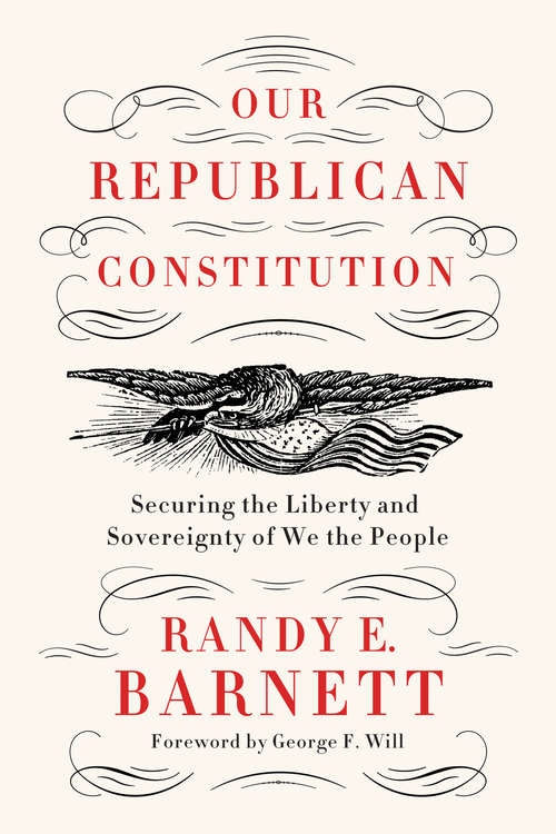 Book cover of Our Republican Constitution: Securing the Liberty and Sovereignty of We the People