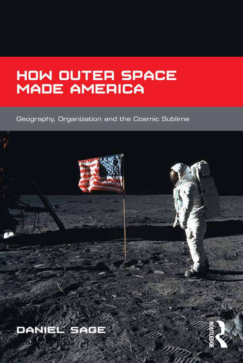 Book cover of How Outer Space Made America: Geography, Organization and the Cosmic Sublime