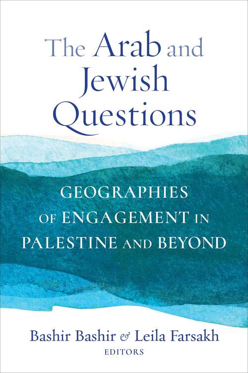 The Arab and Jewish Questions: Geographies of Engagement in Palestine and Beyond (Religion, Culture, and Public Life #39)