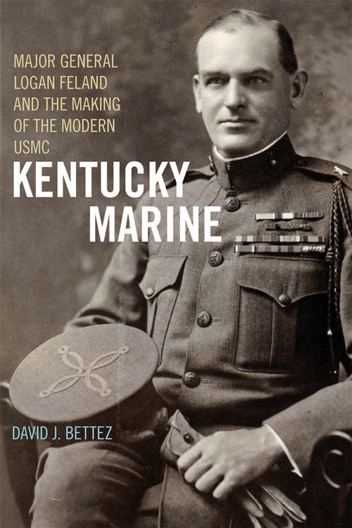 Book cover of Kentucky Marine: Major General Logan Feland and the Making of the Modern USMC