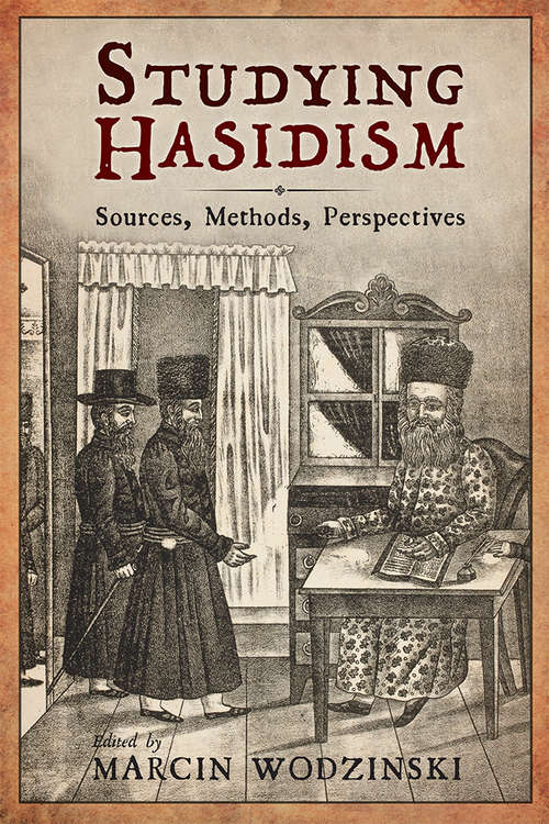 Studying Hasidism: Sources, Methods, Perspectives