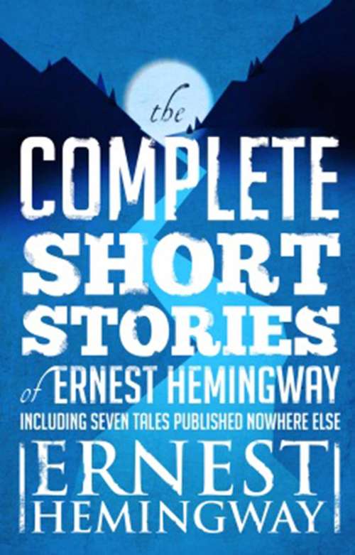 Book cover of Complete Short Stories Of Ernest Hemingway