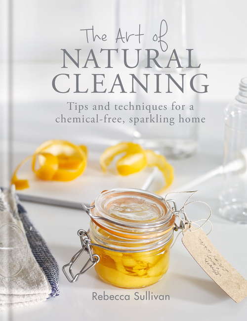 Book cover of The Art of Natural Cleaning: Tips and techniques for a chemical-free, sparkling home (Art of series)