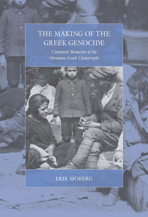 Book cover of The Making of the Greek Genocide: Contested Memories of the Ottoman Greek Catastrophe