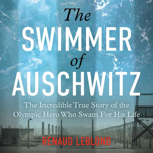 Book cover of The Swimmer of Auschwitz: The Incredible True Story of the Olympic Hero Who Swam For His Life