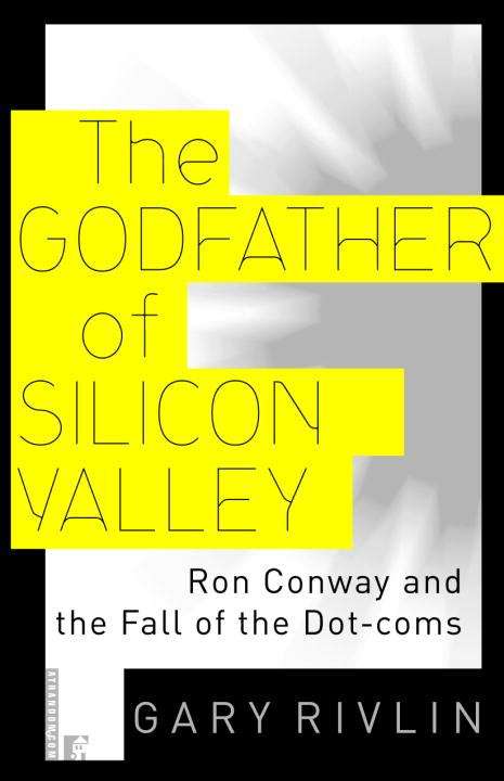 Book cover of The Godfather of Silicon Valley: Ron Conway and the Fall of the Dot-coms