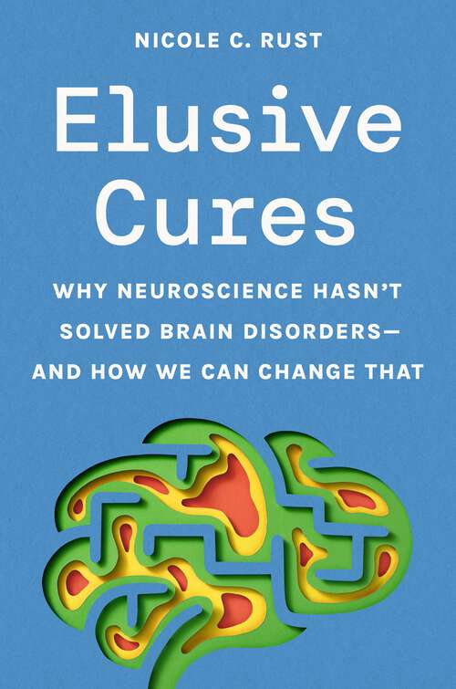 Book cover of Elusive Cures: Why Neuroscience Hasn’t Solved Brain Disorders—and How We Can Change That