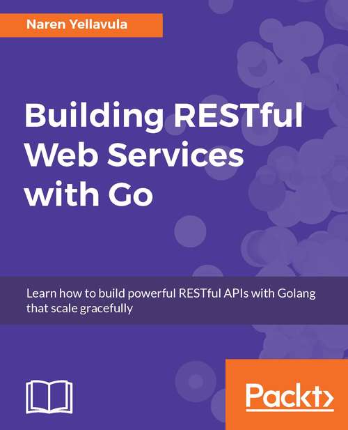 Book cover of Building RESTful Web services with Go: Learn how to build powerful RESTful APIs with Golang that scale gracefully