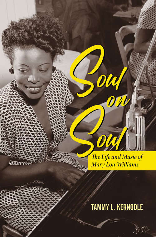 Soul on Soul: The Life and Music of Mary Lou Williams (Music in American Life)