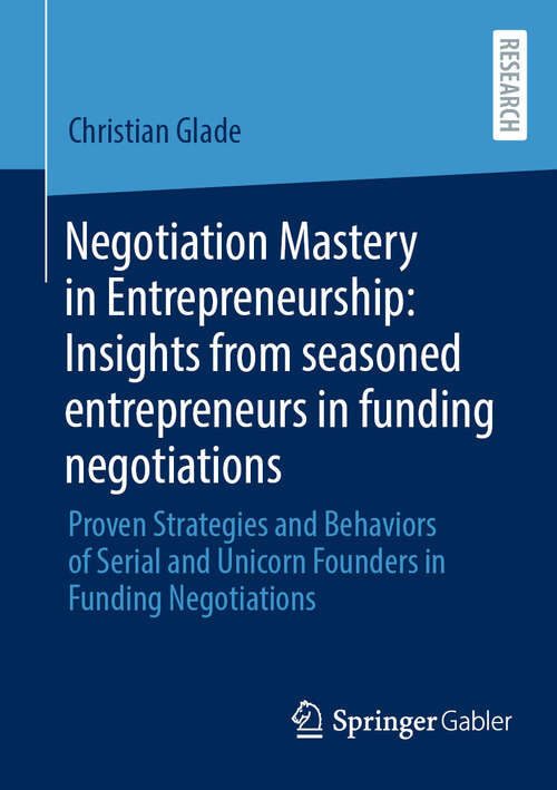 Book cover of Negotiation Mastery in Entrepreneurship: Proven Strategies and Behaviors of Serial and Unicorn Founders in Funding Negotiations