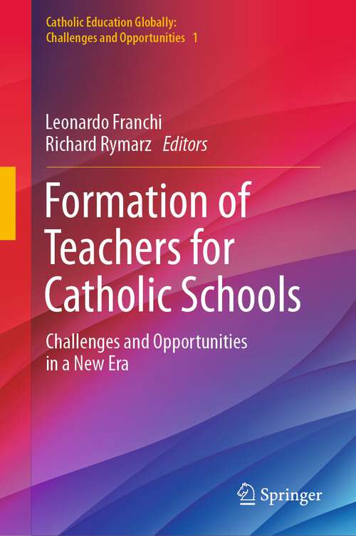 Book cover of Formation of Teachers for Catholic Schools: Challenges and Opportunities in a New Era (1st ed. 2022) (Catholic Education Globally: Challenges and Opportunities #1)