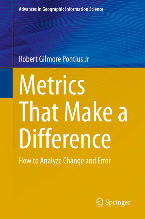 Book cover of Metrics That Make a Difference: How to Analyze Change and Error (1st ed. 2022) (Advances in Geographic Information Science)