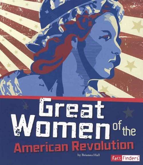 Book cover of Great Women Of The American Revolution (The Story Of The American Revolution)