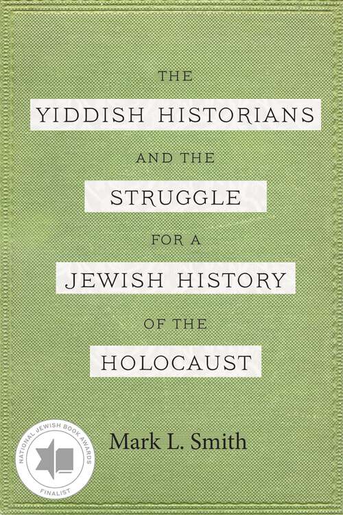 Book cover of The Yiddish Historians and the Struggle for a Jewish History of the Holocaust