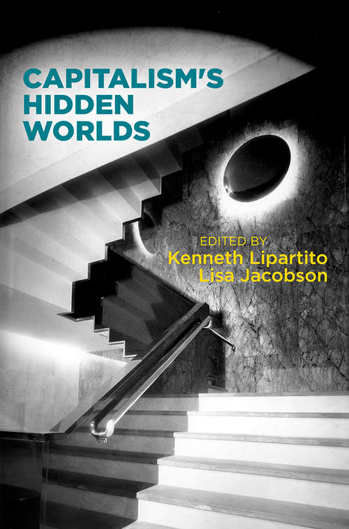 Capitalism's Hidden Worlds (Hagley Perspectives on Business and Culture)