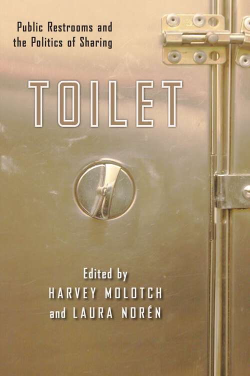 Toilet: Public Restrooms and the Politics of Sharing (NYU Series in Social and Cultural Analysis #1)