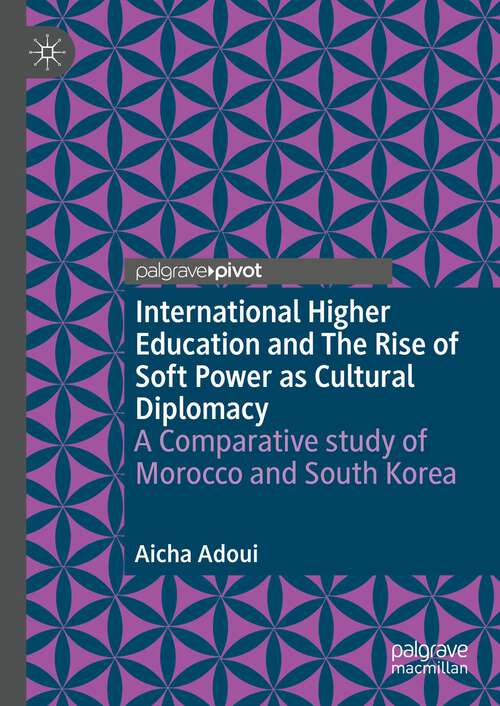 Book cover of International Higher Education and The Rise of Soft Power as Cultural Diplomacy: A Comparative study of Morocco and South Korea (1st ed. 2023)