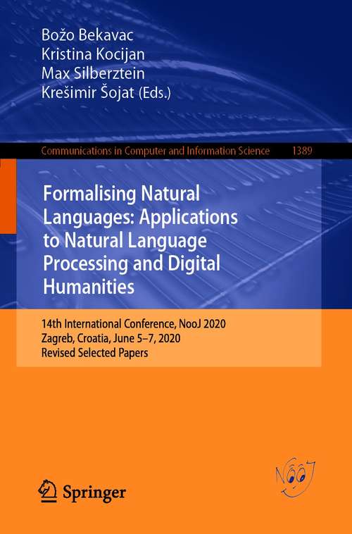Book cover of Formalising Natural Languages: Applications to Natural Language Processing and Digital Humanities: 14th International Conference, NooJ 2020, Zagreb, Croatia, June 5–7, 2020, Revised Selected Papers (1st ed. 2021) (Communications in Computer and Information Science #1389)