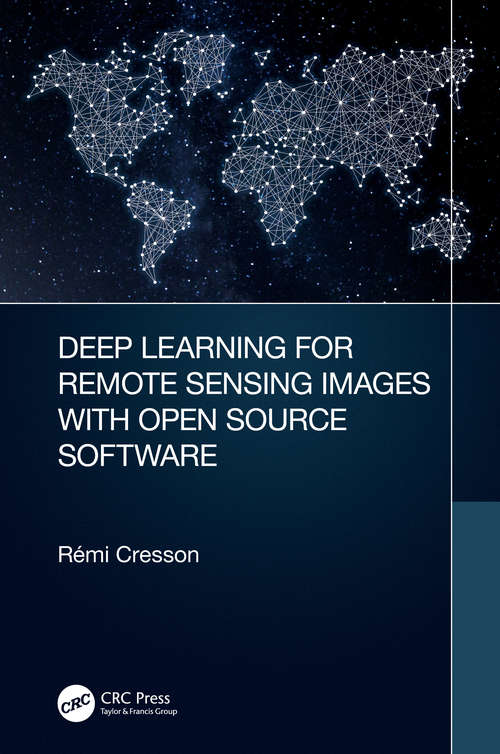 Book cover of Deep Learning for Remote Sensing Images with Open Source Software (Signal and Image Processing of Earth Observations)