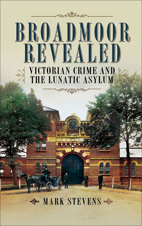 Broadmoor Revealed: Victorian Crime and the Lunatic Asylum