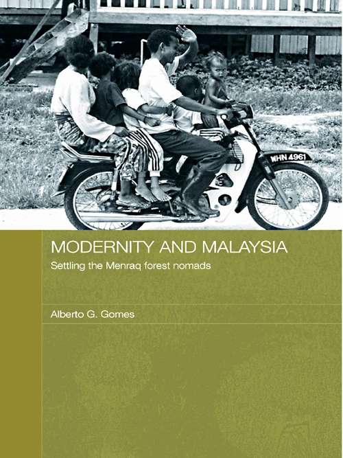 Modernity and Malaysia: Settling the Menraq Forest Nomads (The Modern Anthropology of Southeast Asia)