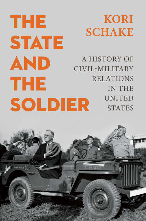 Book cover of The State and the Soldier: A History of Civil-Military Relations in the United States